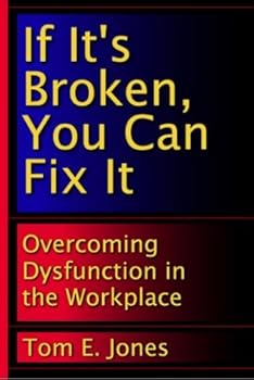 Paperback If It's Broken, You Can Fix It: Overcoming Dysfunction in the Workplace Book