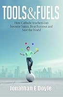 Tools & Fuels: How Catholic Teachers Can Become Saints, Beat Burnout, and Save the World 0977531546 Book Cover