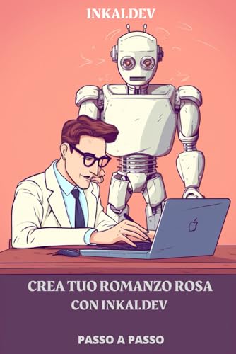 Crea tuo Romanzo Rosa - con inkai.dev: Da zero alla pubblicazione: Trasforma la tua passione in un romanzo d'amore memorabile con la guida definitiva alla scrittura e alla pubblicazione!