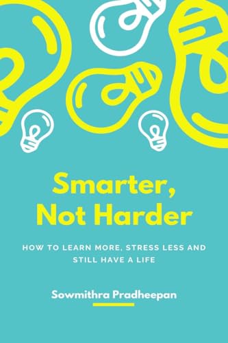 Smarter, Not Harder: �gHow to Learn More, Stress Less, and Still Have a Life.�h