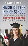 Finish College in High School: The Family Guide to a Debt-Free Degree with Dual Enrollment