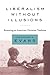 Liberalism without Illusions: Renewing an American Christian Tradition