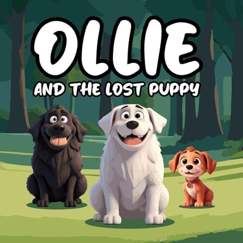 Ollie and the Lost Puppy: A Heartwarming Children's Story About Ollie, a Big, Fluffy White Dog With a Loving Spirit, Who Stumbles Upon Max, a Lost and Frightened Puppy