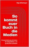  So kommt euer Buch in die Medien : Pressemitteilung schreiben für Selfpublisher - ein praktischer Leitfaden