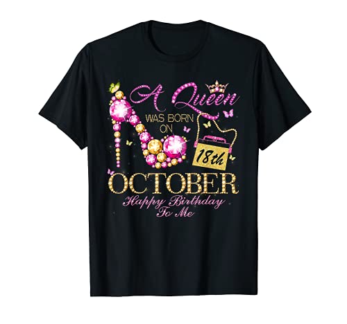 A Queen Was Born In October 18th Happy Birthday To Me 18 T-Shirt A Queen Was Born In October 18th Happy Birthday To Me 18 T-Shirt
