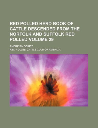 Red Polled Herd Book of Cattle Descended from the Norfolk and Suffolk Red Polled Volume 29; American Series