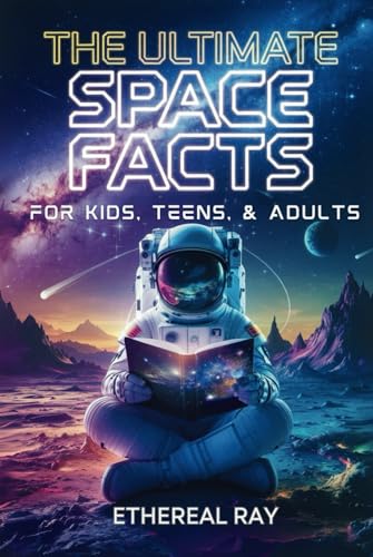 The Ultimate Space Facts for Kids, Teens, & Adults: Blast Off on a Journey Through the Cosmos and Discover Mind-Blowing Facts, Records, Mysteries, ... of the Universe! (Eleven Worlds to Explore)