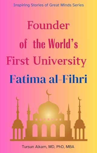 Founder of the World’s First University: Fatima al-Fihri (Inspiring Stories of Great Minds Series)