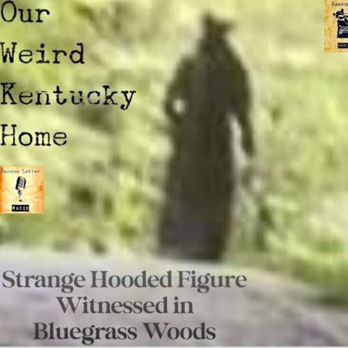 Midnight in Kentucky- Our Weird Kentucky Home #1: Strange Hooded Figure Witnessed in Bluegrass Woods