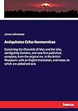 Antiquitates Celto-Normannicae: Containing the Chronicle of Man and the isles, abridged by Camden, and now first published, complete, from the ... and notes: to which are added extracts