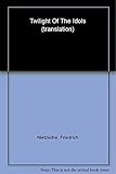 Twilight of the Idols: or How to Philosophize with a Hammer (Oxford World's Classics)