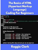 The Basics of HTML (Hypertext Markup Language) Coding For Beginners: Learn Foundational HTML Programming Concepts B0G5HDSLFC Book Cover