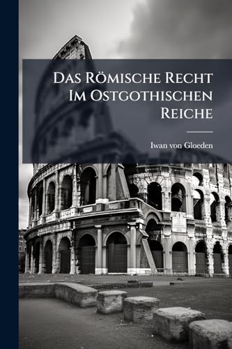 Das Römische Recht Im Ostgothischen Reiche