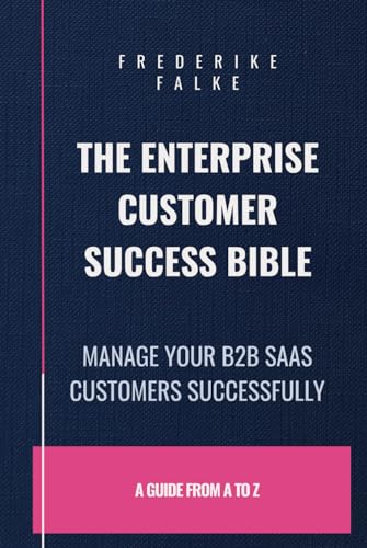 The Enterprise Customer Success Bible: Manage Your B2B SaaS Clients Successfully