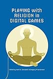  Playing with Religion in Digital Games (Digital Game Studies)