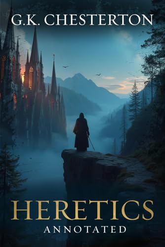 Heretics: Original, Complete & Unabridged 1905 Edition with Exclusive Annotation and Author Biography (G.K. Chesterton Collection)