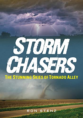 Storm Chasers: The Stunning Skies Of Tornado Alley (America Through Time)