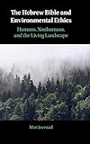 The Hebrew Bible and Environmental Ethics: Humans, NonHumans, and the Living Landscape