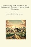 Anweisung zum Weinbau an Gebäuden, Mauern, Lauben und Bäumen (Classic Books)