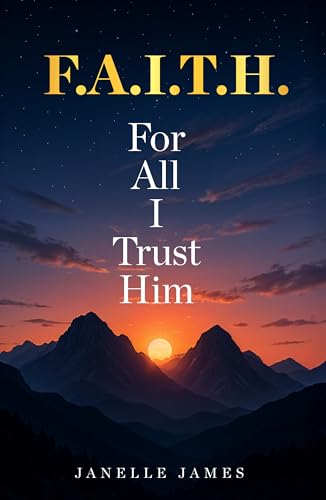 F.A.I.T.H. For All I Trust Him
