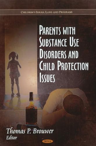 Parents With Substance Use Disorders and Child Protection Issues (Children's Issues, Laws and Programs: Social Issues, Justice and Status)