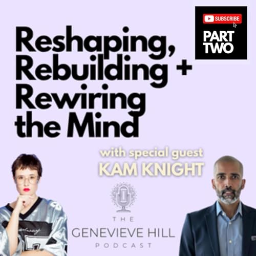 Reshaping, Rebuilding + Rewiring the Mind | Kam Knight (Part 2)