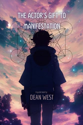 The Actor's Gift to Manifestation: A Guide Book incorporating Acting Techniques...