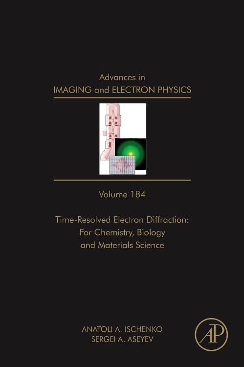 Advances in Imaging and Electron Physics: Time Resolved Electron Diffraction: For Chemistry, Biology And Material Science (Volume 184)
