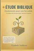 ÉTUDE BIBLIQUE: Fondements pour une foi solide: Un manuel de discipulat pour nouveaux croyants B0G3B82Z71 Book Cover
