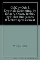 Golf, by Otis J. Dypwick. Swimming, by Einar A. Olsen. Tennis, by Helen Hull Jacobs (Creative sports series) B0007HY0NO Book Cover