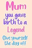  you gave birth to a Legend Mum Give yourself the day off: Mothers Day card journal from son or daughter, the perfect mother\'s day gift (mothers day funny gifts)
