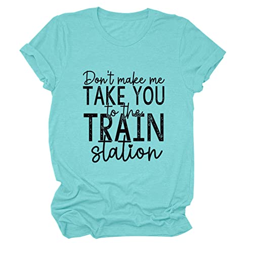 Don't Make Me Take You to The Train Station Shirt Funny Letter Print Tops Womens Casual Short Sleeve Crew Neck T-Shirt Aqua Blue