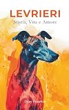 LEVRIERI: Storia, Vita e Amore