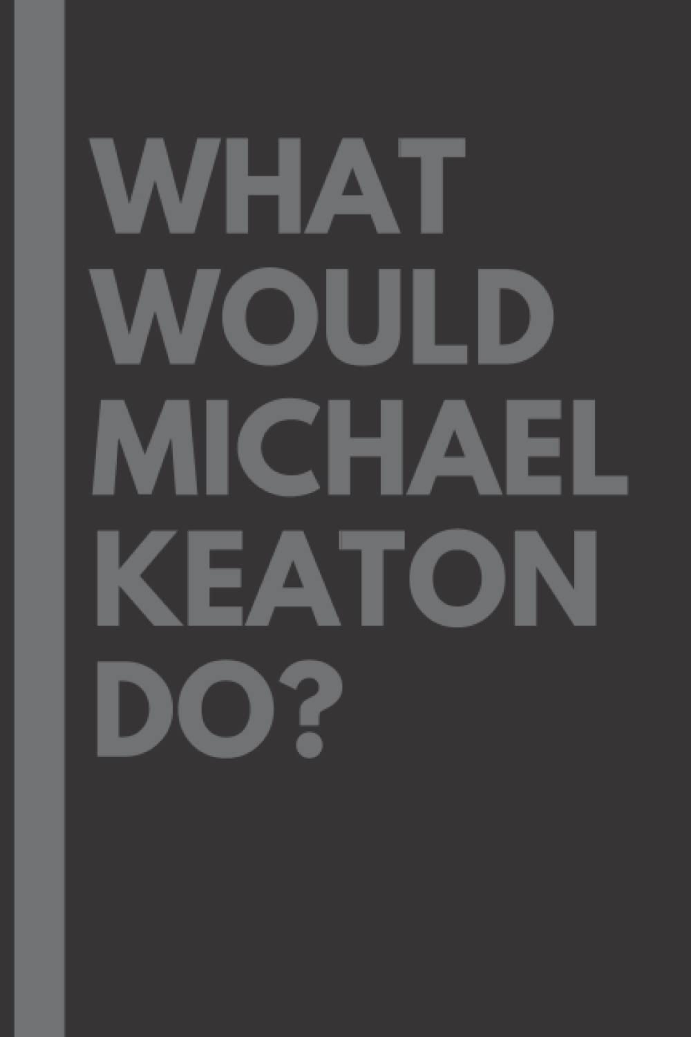 What Would Michael Keaton Do?: Lined Journal Notebook, perfect gift for all Michael Keaton fans - 6x9 inches - 110pages