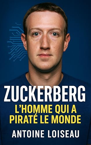Zuckerberg : L’homme qui a piraté le monde: Comment Mark