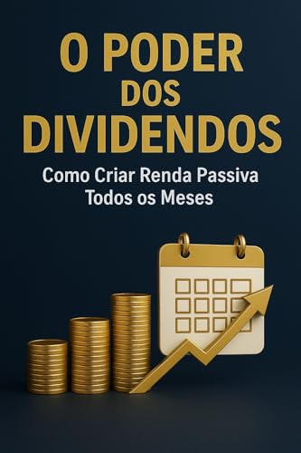 O Poder dos Dividendos: Como Criar Renda Passiva Todos os Meses