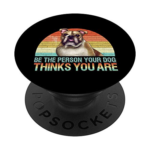 English Bulldog Gifts Be The Person Your Dog Thinks You Are PopSockets PopGrip: Agarre intercambiable para Teléfonos y Tabletas
