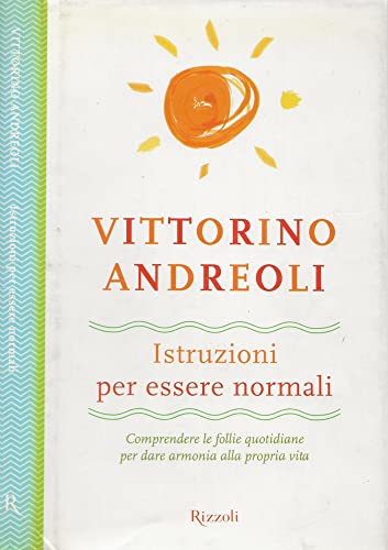 Istruzioni per essere normali. Comprendere le follie quotidiane per dare armonia alla propria vita