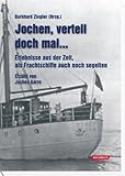  Jochen, vertell doch mal...: Erlebnisse aus der Zeit, als Frachtschiffe auch noch segelten