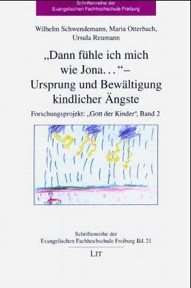 Gott der Kinder - Ein Forschungsprojekt zu Bildern und Gottesvorstellungen von Kindern: Dann fühle ich mich wie Jona... Ursprung und Bewältigung kindlicher Ängste
