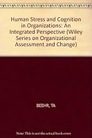Human Stress and Cognition in Organizations: An Integrated Perspective (Wiley Series in Organizational Assessment and Change) 0471869546 Book Cover