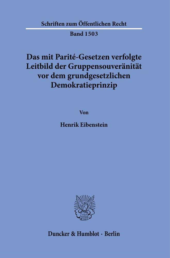Das mit Parité-Gesetzen verfolgte Leitbild der Gruppensouveränität vor dem grundgesetzlichen Demokratieprinzip. (Schriften zum Öffentlichen Recht, Band 1503)