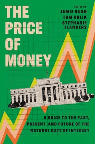 The Price of Money: A Guide to the Past, Present, and Future of the Natural Rate of Interest by Jamie Rush, Tom Orlik, Stephanie Flanders