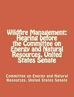 Wildfire Management: Hearing before the Committee on Energy and Natural Resources, United States Senate 1477563512 Book Cover