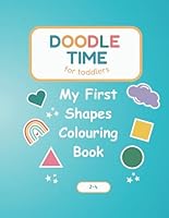Doodle Time for Toddlers: My First Shapes Colouring Book B0F6CGTGWW Book Cover