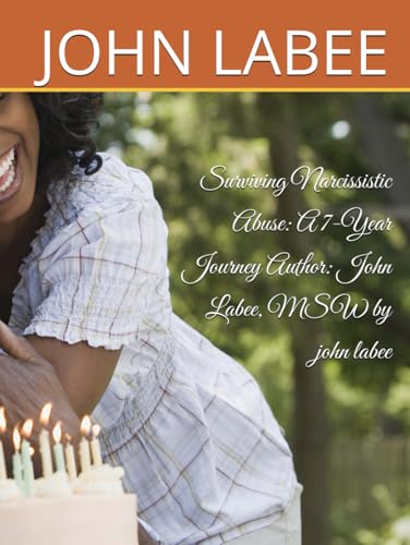 Surviving Narcissistic Abuse: A 7-Year Journey Author: John Labee, MSW by john labee
