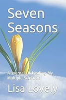 Seven Seasons: A Journal Of Healing My Multiple Sclerosis 0578630664 Book Cover