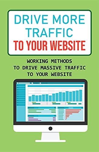 Drive More Traffic To Your Website: Working Methods To Drive Massive Traffic To Your Website: Make Google Understand And Love Your Site (English Edition)