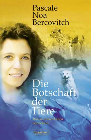 Die Botschaft der Tiere. Wie sie unser Leben bereichern.