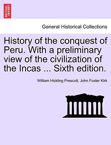 History of the conquest of Peru. With a preliminary view of the civilization of the Incas ... Sixth edition.